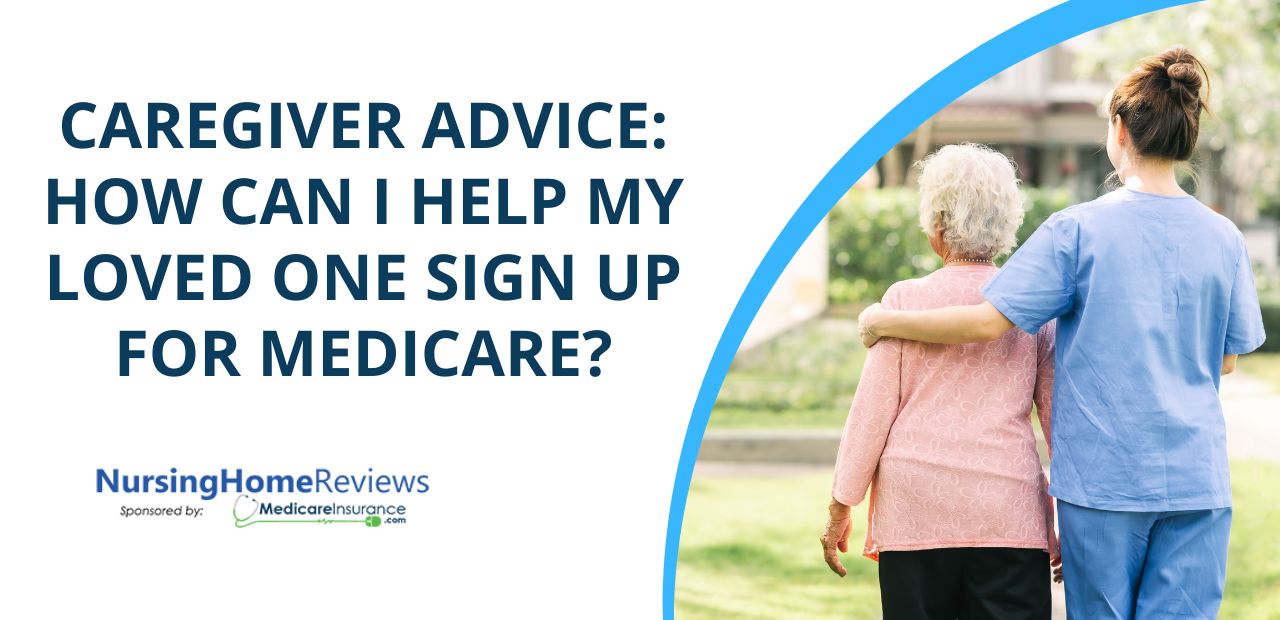 Caregiver Advice: How Can I Help My Loved One Sign Up for Medicare?