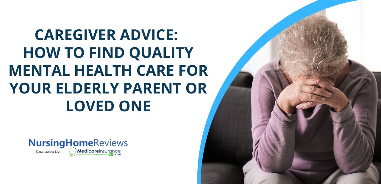 Caregiver Advice: How to Find Quality Mental Health Care for Your Elderly Parent or Loved One